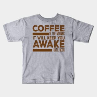 Coffee In The Morning It Will Keep You Awake Until Noon Kids T-Shirt